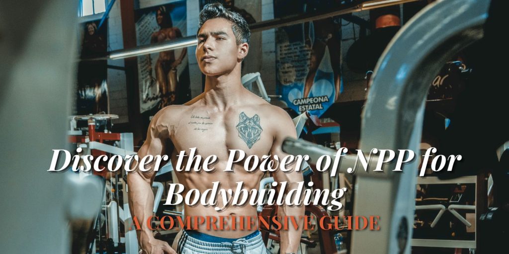 Discover the Power of NPP for Bodybuilding_ A Comprehensive Guide